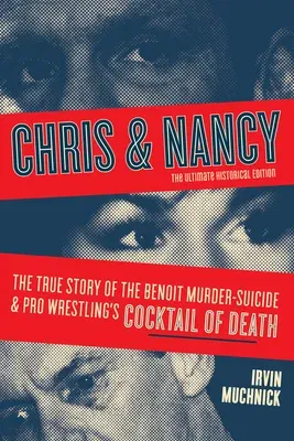 Chris & Nancy: The True Story of the Benoit Murder-Suicide and Pro Wrestling's Cocktail of Death, the Ultimate Historical Edition