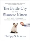 The Battle Cry of the Siamese Kitten: Even More Tales from the Accidental Veterinarian