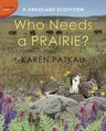 Who Needs a Prairie?: A Grassland Ecosystem