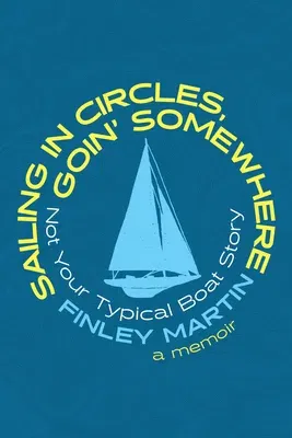 Sailing in Circles, Goin' Somewhere: Not Your Typical Boat Story