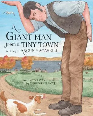 A Giant Man from a Tiny Town: A Story of Angus Macaskill