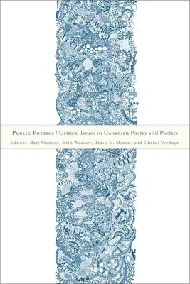 Public Poetics: Critical Issues in Canadian Poetry and Poetics