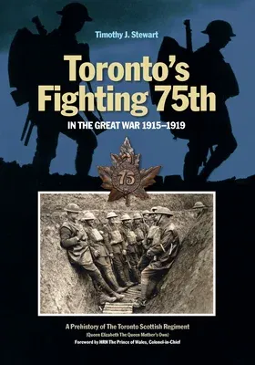 Toronto's Fighting 75th in the Great War: A Prehistory of the Toronto Scottish Regiment (Queen Elizabeth the Queen Mother's Own)