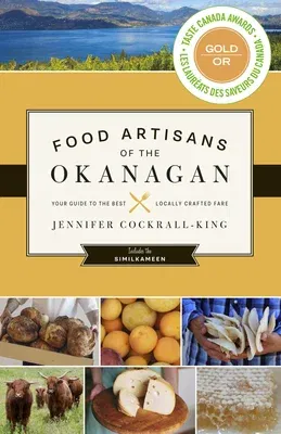 Food Artisans of the Okanagan: Your Guide to the Best Locally Crafted Fare