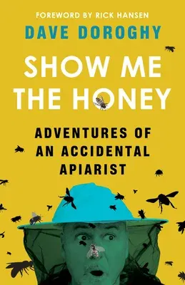 Show Me the Honey: Adventures of an Accidental Apiarist