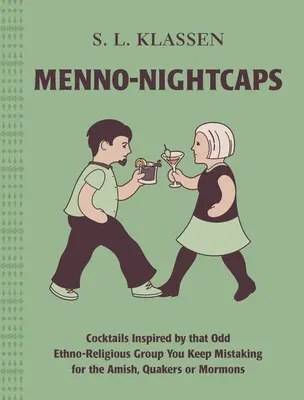 Menno-Nightcaps: Cocktails Inspired by That Odd Ethno-Religious Group You Keep Mistaking for the Amish, Quakers or Mormons