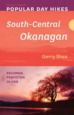 Popular Day Hikes: South-Central Okanagan -- Revised & Updated: Kelowna - Penticton - Oliver (Revised and Updated)