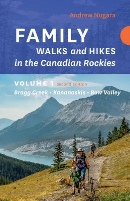 Family Walks & Hikes Canadian Rockies - 2nd Edition, Volume 1: Bragg Creek - Kananaskis - Bow Valley