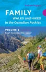 Family Walks & Hikes Canadian Rockies - 2nd Edition, Volume 2: Banff - Kootenay - Yoho - Jasper