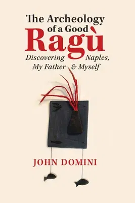 The Archeology of a Good Ragù: Discovering Naples, My Father and Myselfvolume 36