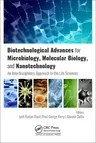 Biotechnological Advances for Microbiology, Molecular Biology, and Nanotechnology: An Interdisciplinary Approach to the Life Sciences