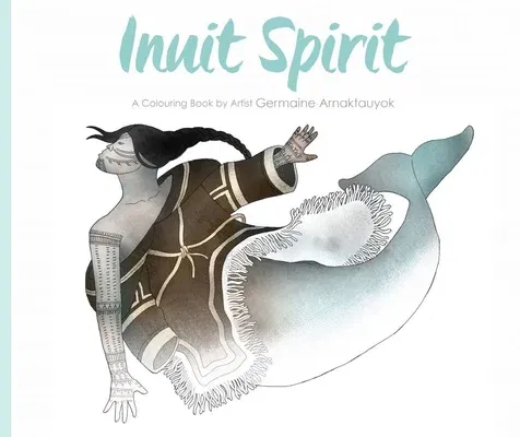 Inuit Spirit: A Colouring Book by Artist Germaine Arnaktauyok (English)