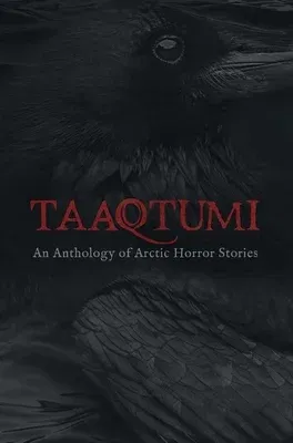 Taaqtumi: An Anthology of Arctic Horror Stories (English)