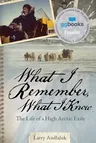 What I Remember, What I Know: The Life of a High Arctic Exile (English)