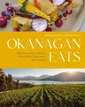 Okanagan Eats: Signature Chefs' Recipes from British Columbia's Wine Valleys