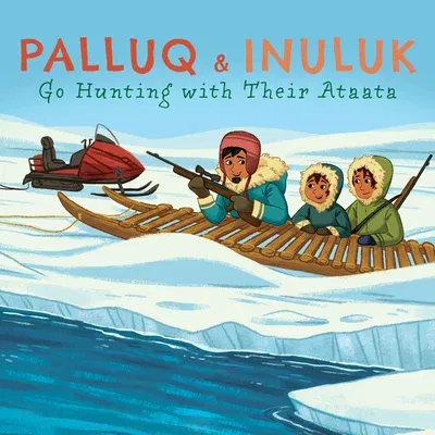 Palluq and Inuluk Go Hunting with Their Ataata: English Edition (English)