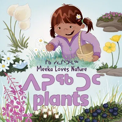 Meeka Loves Nature: Plants: Bilingual Inuktitut and English Edition (Bilingual Inuktitut and English)