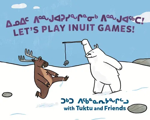 Let's Play Inuit Games! with Tuktu and Friends: Bilingual Inuktitut and English Edition (Bilingual Inuktitut and English)