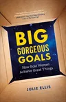 Big Gorgeous Goals: How Bold Women Achieve Great Things