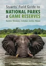 Stuarts' Field Guide to National Parks & Game Reserves - Namibia, Botswana, Zimbabwe, Zambia & Malawi