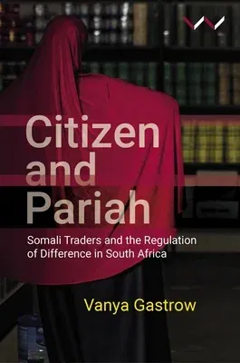 Citizen and Pariah: Somali Traders and the Regulation of Difference in South Africa