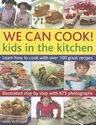 We Can Cook!: Kids in the Kitchen: Learn How to Cook with Over 100 Great Recipes