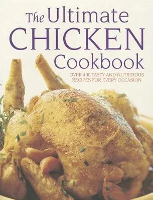 The Ultimate Chicken Cookbook: Over 400 Tasty and Nutritious Recipes for Every Occassion