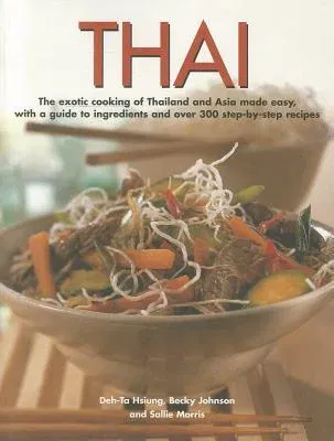 Thai: The Exotic Cooking of Thailand and Asia Made Easy, with a Guide to Ingredients and Over 300 Step-By-Step Recipes