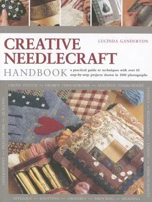 Creative Needlecraft Handbook: A Practical Guide to Techniques with Over 65 Step-By-Step Projects Shown in 1000 Photographs