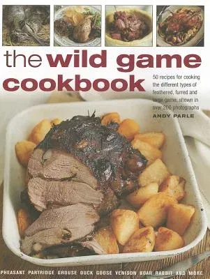 The Wild Game Cookbook: 50 Recipes for Cooking the Different Types of Feathered, Furred and Large Game, Shown in Over 200 Photographs