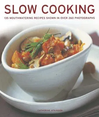 Slow Cooking: 135 Mouthwatering Recipes Shown in Over 260 Photographs