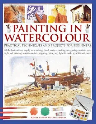 Painting in Watercolor: Practical Techniques and Projects for Beginners