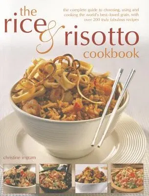 The Rice & Risotto Cookbook: The Complete Guide to Choosing, Using and Cooking the World's Best-Loved Grain, with Over 200 Truly Fabulous Recipes