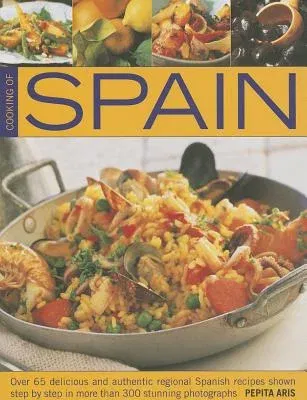 Cooking of Spain: Over 65 Delicious and Authentic Regional Spanish Recipes Shown Step by Step in More Than 300 Stunning Photographs