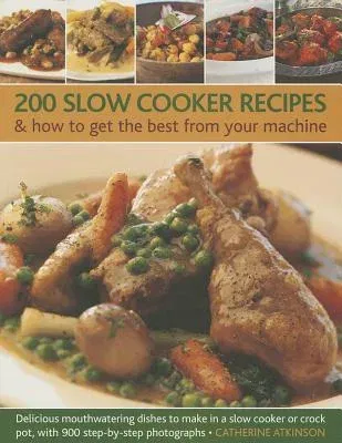 200 Slow Cooker Recipes & How to Get the Best from Your Machine: Delicious Mouthwatering Dishes to Make in a Slow Cooker or Crock Pot, with 900 Step-B