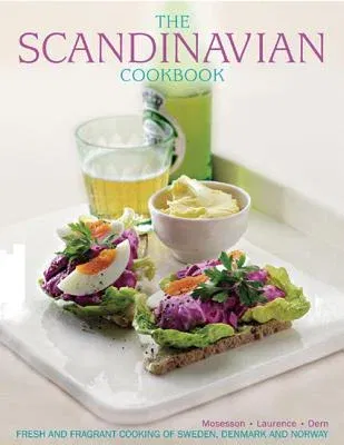 The Scandinavian Cookbook: Fresh and Fragrant Cooking of Sweden, Denmark and Norway