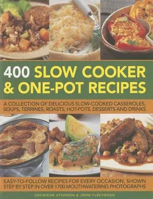 400 Slow Cooker and One-Pot Recipes: A Collection of Delicious Slow-Cooked Casseroles, Soups, Terrines, Roasts, Hot-Pots, Desserts and Drinks