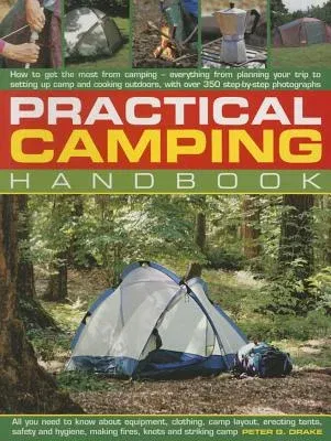 Practical Camping Handbook: How to Get the Most from Camping - Everything from Planning Your Trip to Setting Up Camp and Cooking Outdoors, with Ov