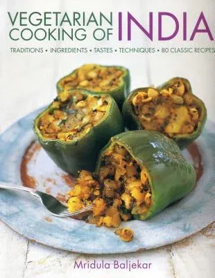 Vegetarian Cooking of India: Traditions, Ingredients, Tastes, Techniques and 80 Classic Recipes