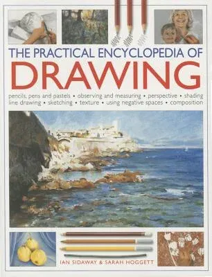 The Practical Encyclopedia of Drawing: Pencils, Pens and Pastels, Observing and Measuring, Perspective, Shading, Line Drawing, Sketching, Texture, Using N