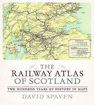 The Railway Atlas of Scotland: Two Hundred Years of History in Maps