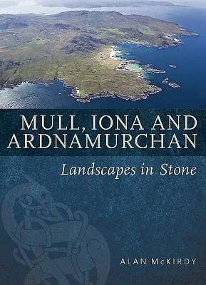 Mull, Iona & Ardnamurchan: Landscapes in Stone