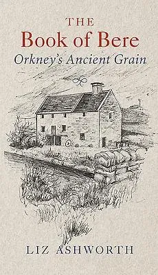 The Book of Bere: Orkney's Ancient Grain (Reprint)