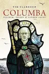 Columba: Pilgrim, Priest & Patron Saint