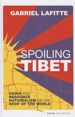 Spoiling Tibet: China and Resource Nationalism on the Roof of the World