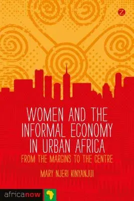 Women and the Informal Economy in Urban Africa: From the Margins to the Centre