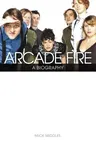 Arcade Fire: A Biography