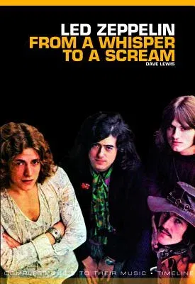 Led Zeppelin: From a Whisper to a Scream: Complete Guide to Their Music