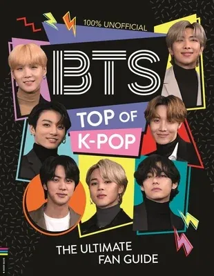 Bts: Top of K-Pop: The Ultimate Fan Guide