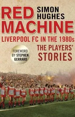 Red Machine: Liverpool FC in the '80s: The Players' Stories